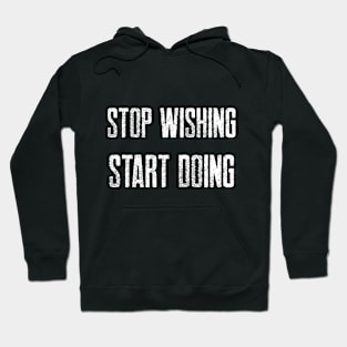 STOP WISHING START DOING Hoodie